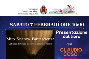 Il libro presentato si intitola "Mito, Scienza, Fantascienza: Dall'idea di volare all'esplorazione del cosmo". La copertina ritrae un astronauta in una mongolfiera d'epoca sopra i tetti di Parigi, un'immagine che richiama perfettamente il tema del viaggio tra realtà e immaginazione.  I dati dell'evento:  Sabato 7 Febbraio 2026, alle ore 16:00 nella Biblioteca Civica "Michele Ferrari", Via della Pace a Molicciara (Castelnuovo Magra) con ingresso libero. Interverranno: Claudio Cosci: L'autore del libro; Stefano Spinetti: Assessore alla Cultura di Castelnuovo Magra.
La locandina utilizza uno sfondo blu notte stellato che richiama lo spazio profondo, contrastato da scritte in bianco, arancione e rosso per evidenziare i nomi e le informazioni chiave. In alto sono presenti i loghi del Comune di Castelnuovo Magra e della rassegna letteraria.