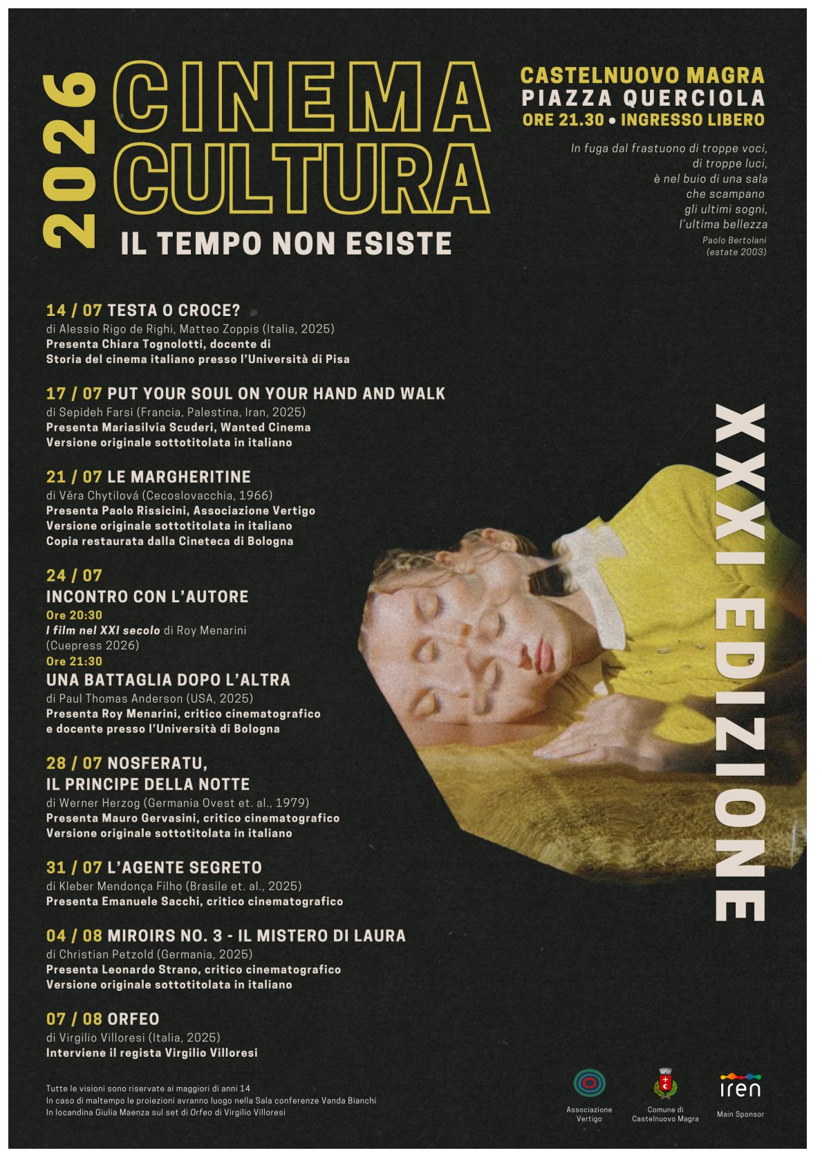 Lo sfondo è scuro, quasi nero con una leggera trama ruvida. Il titolo principale "CINEMA CULTURA" risalta in grandi lettere gialle sagomate in alto a sinistra. Sul lato destro campeggia un'immagine fotografica artistica con un effetto di esposizione multipla/movimento, che mostra i volti e le braccia sovrapposte di una ragazza con un vestito giallo. Una nota a piè di pagina specifica che si tratta di un'immagine di Giulia Maenza sul set di "Orfeo" di Virgilio Villoresi. In alto a destra sono indicati il luogo (Castelnuovo Magra, Piazza Querciola), l'orario (ore 21.30) e la dicitura "INGRESSO LIBERO". Subito sotto sono riportati alcuni versi del poeta Paolo Bertolani (estate 2003). Sul lato sinistro è riportato l'elenco cronologico dettagliato delle proiezioni e degli incontri, che si svolgeranno dal 14 luglio al 7 agosto, completo di titoli dei film, registi, nazionalità, anni di produzione e nomi dei presentatori. Mentre, in basso a sinistra viene segnalato che tutte le visioni sono riservate ai maggiori di anni 14 e viene indicato il luogo alternativo al coperto in caso di maltempo, Sala conferenze Vanda Bianchi. Infine, in basso a destra compaiono i loghi degli organizzatori e sponsor: Associazione Vertigo, Comune di Castelnuovo Magra e Iren, quale sponsor principale.