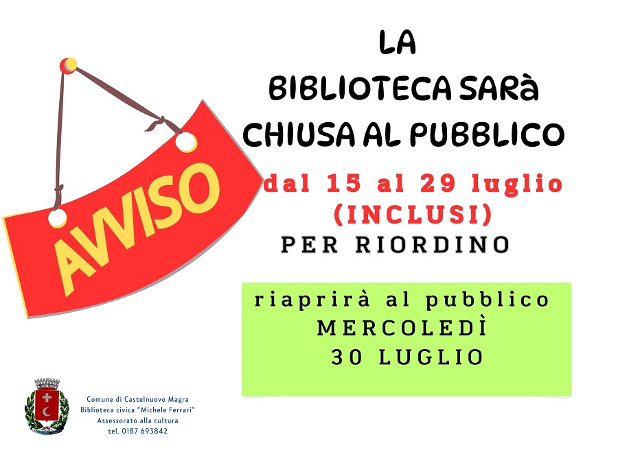 Questa immagine è un avviso  che informa che la Biblioteca civica "Michele Ferrari" del Comune di Castelnuovo Magra sarà chiusa al pubblico dal 15 al 29 luglio (inclusi) per riordino e riaprirà mercoledì 30 luglio.